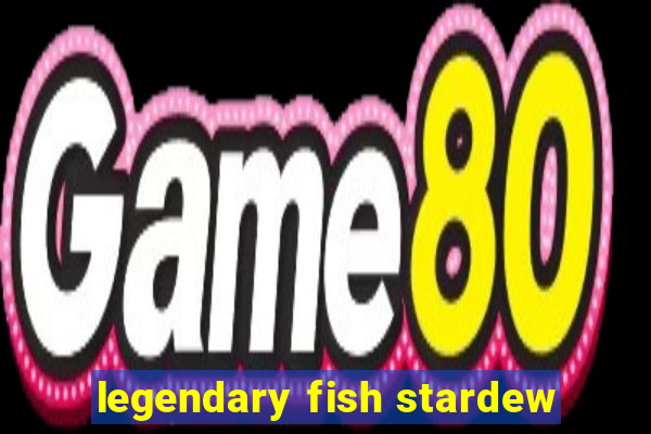 legendary fish stardew