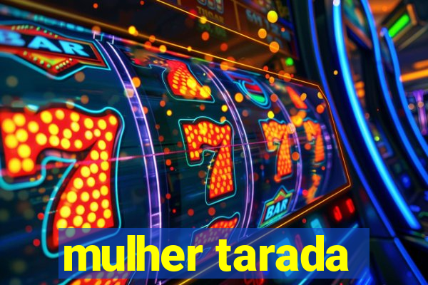 mulher tarada