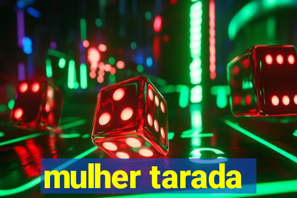 mulher tarada