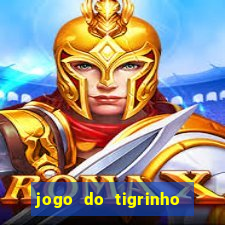 jogo do tigrinho que ganha dinheiro no cadastro