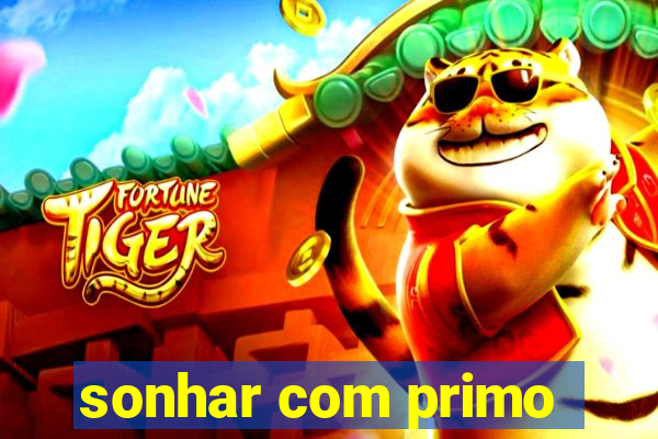 sonhar com primo