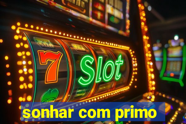 sonhar com primo