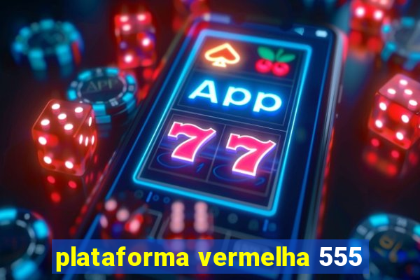 plataforma vermelha 555