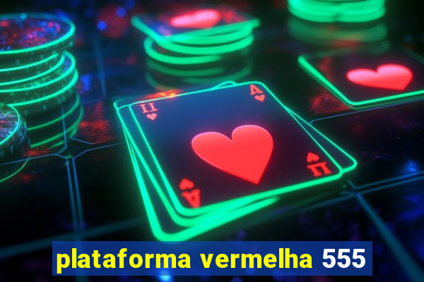 plataforma vermelha 555