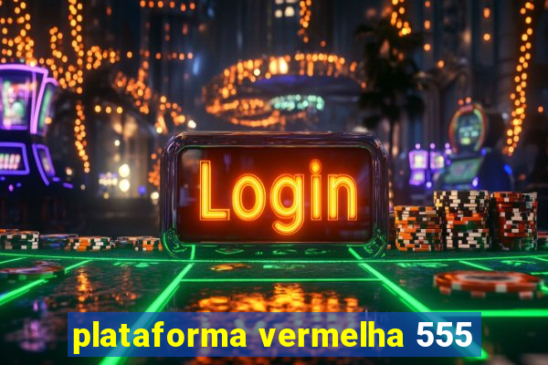 plataforma vermelha 555