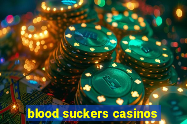 blood suckers casinos