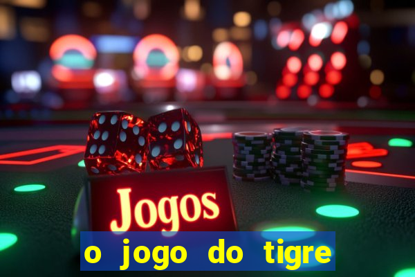 o jogo do tigre da dinheiro