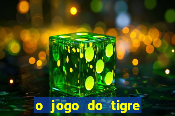 o jogo do tigre da dinheiro