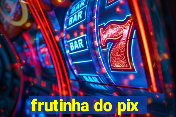 frutinha do pix