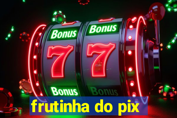 frutinha do pix