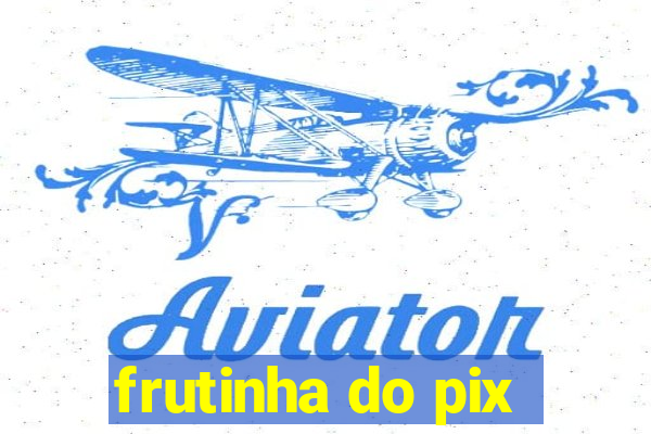 frutinha do pix