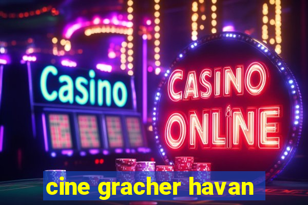 cine gracher havan