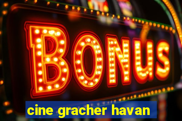 cine gracher havan