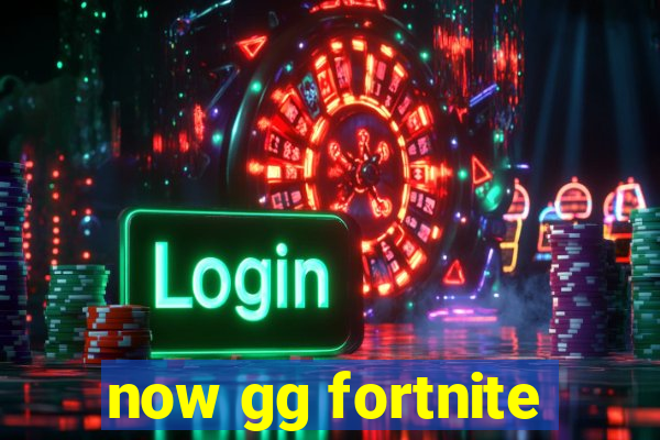 now gg fortnite