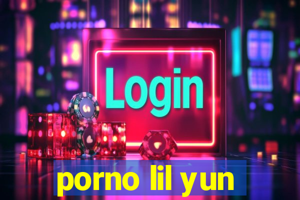 porno lil yun