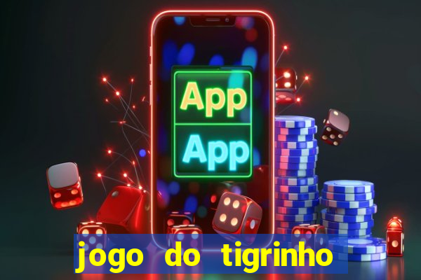 jogo do tigrinho ganha dinheiro mesmo