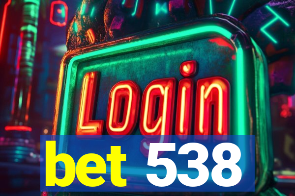 bet 538