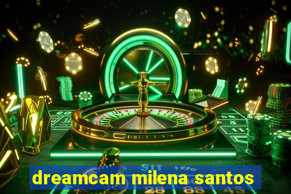 dreamcam milena santos