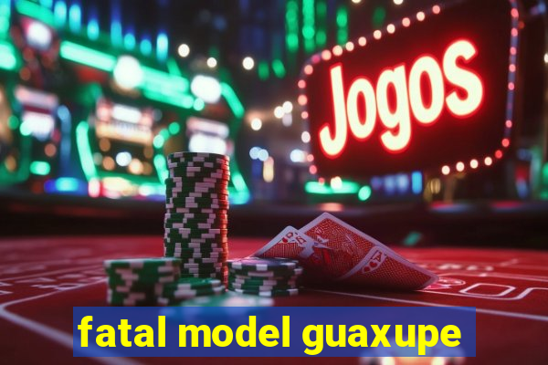 fatal model guaxupe