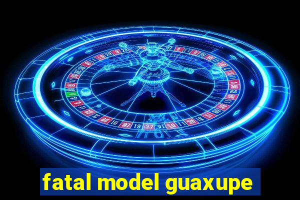 fatal model guaxupe