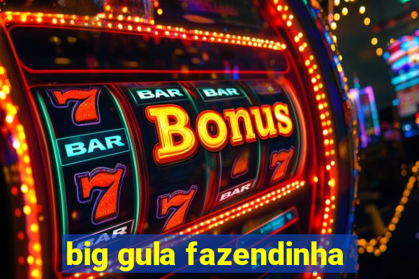 big gula fazendinha