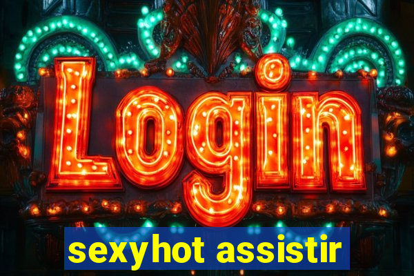 sexyhot assistir