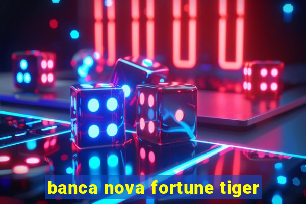 banca nova fortune tiger