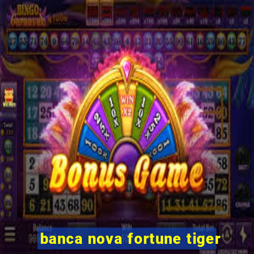 banca nova fortune tiger