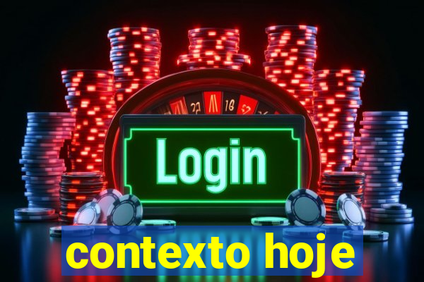 contexto hoje