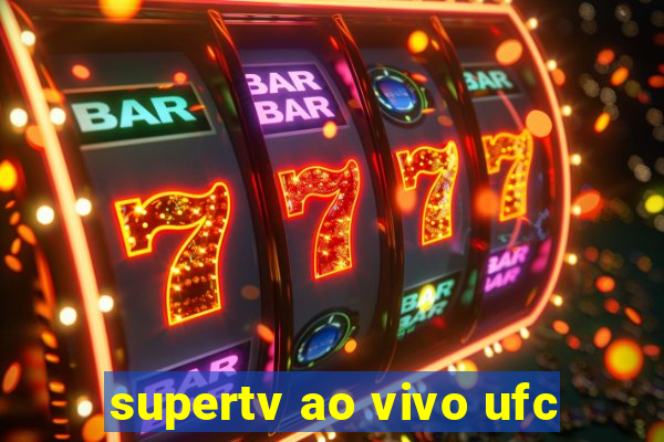 supertv ao vivo ufc