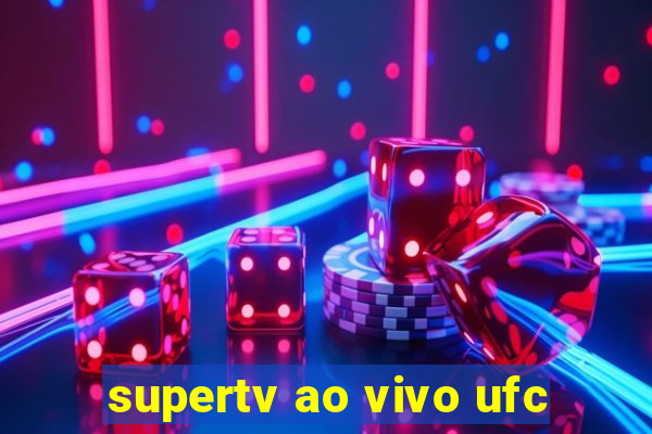 supertv ao vivo ufc