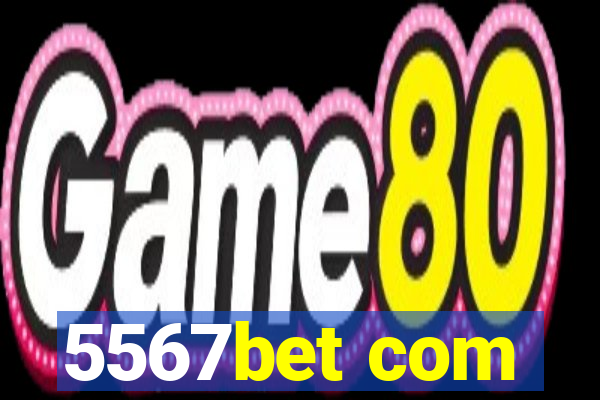 5567bet com