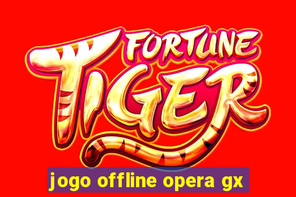 jogo offline opera gx