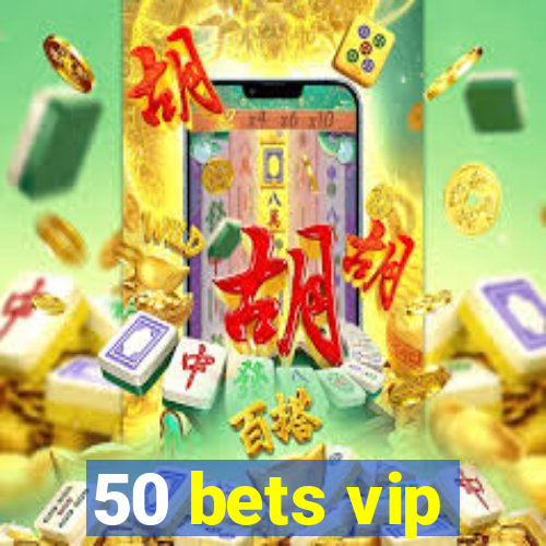 50 bets vip