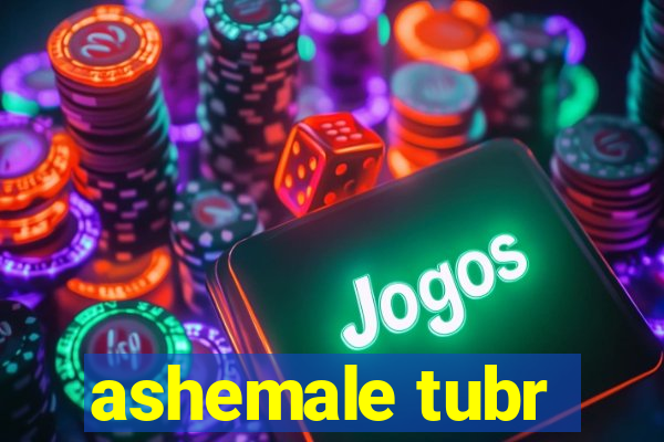 ashemale tubr