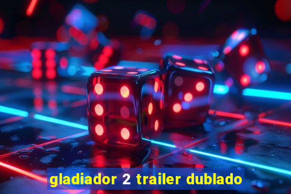 gladiador 2 trailer dublado