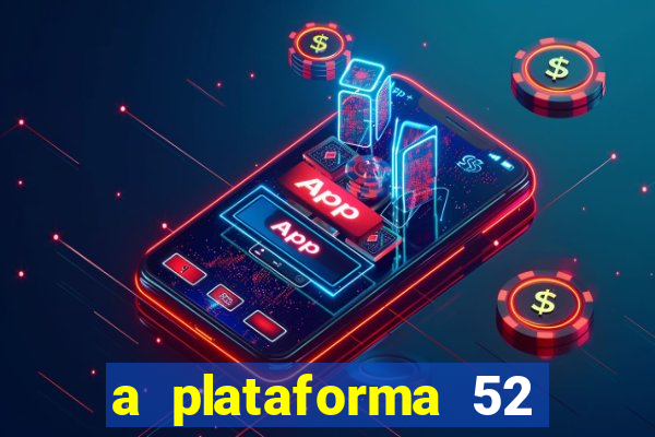 a plataforma 52 bet é confiável