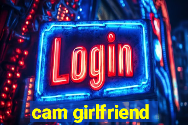 cam girlfriend