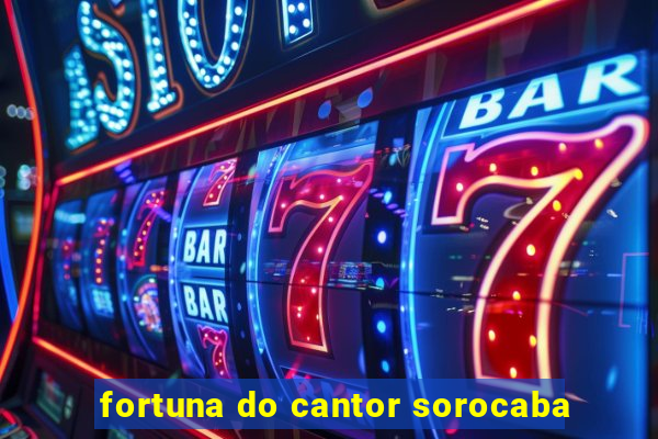 fortuna do cantor sorocaba