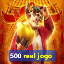 500 real jogo