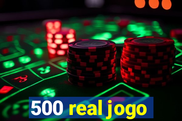 500 real jogo