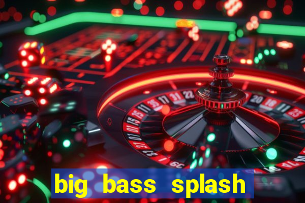 big bass splash melhor horário para jogar