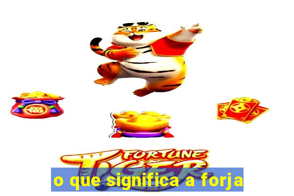 o que significa a forja