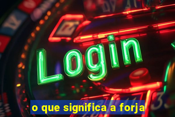 o que significa a forja