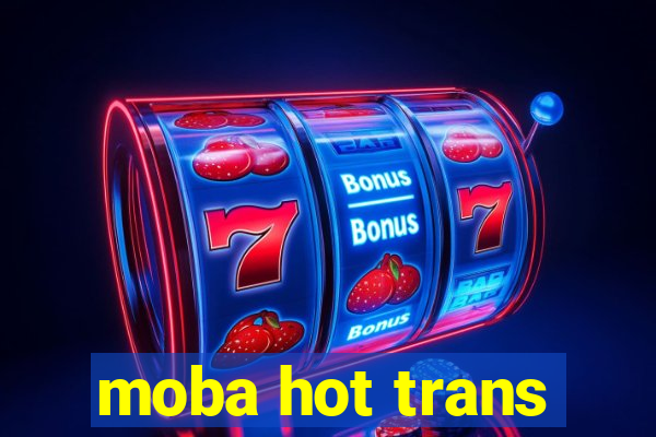 moba hot trans