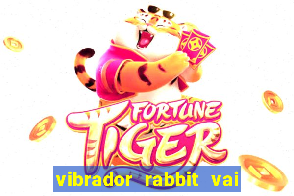 vibrador rabbit vai e vem