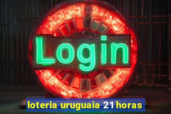 loteria uruguaia 21 horas