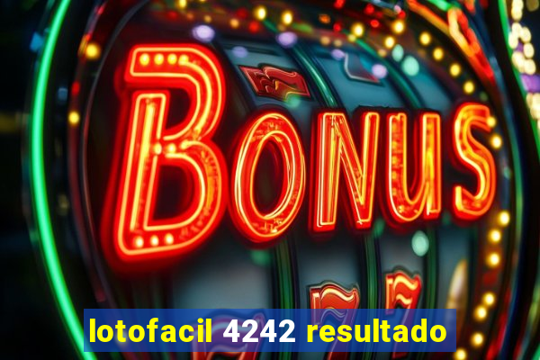 lotofacil 4242 resultado