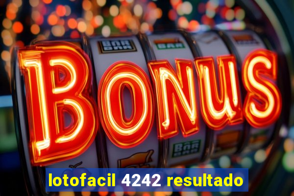 lotofacil 4242 resultado