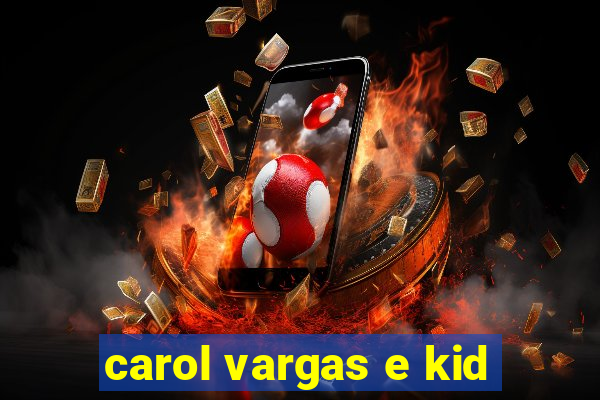 carol vargas e kid